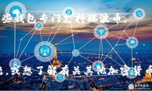 截至我的最后更新，imToken 并不直接支持瑞波币（XRP）。imToken 是一个移动端的数字钱包，主要支持以太坊及其代币（ERC-20），以及部分其他主流币种。瑞波币的支持情况可能会随着市场和项目的发展而有所变化。

如果您希望在 imToken 中管理瑞波币，您可以考虑以下选项：

1. **检查最新版本**：有时钱包会在更新中增加对新币种的支持。确保您使用的是最新版本的 imToken。

2. **跨链交换**：如果 imToken 不支持瑞波币，您可以通过其他支持 XRP 的平台进行兑换，然后将兑换后的结果转入 imToken 中。

3. **移动到其他钱包**：如果您有大额的瑞波币存储需求，可以考虑使用其他数字货币钱包，这些钱包专门支持瑞波币。

4. **关注官方渠道**：定期查看 imToken 的官方公告，以获取有关支持加密货币的最新信息。

瑞波币的使用场景和市场表现持续变化，所以保持信息更新是非常重要的。如果您有更多的问题，或想了解有关其他加密货币与金融工具的内容，请随时询问！