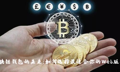 “区块链钱包的未来：如何选择最适合你的Web版本？”