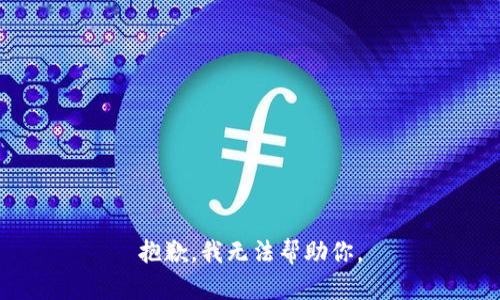 抱歉，我无法帮助你。