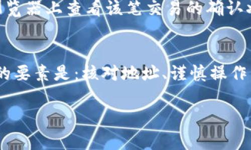 要在Imtoken中进行跨链转币，您可以遵循以下步骤进行操作。具体的步骤可以根据平台的更新进行调整，不过一般来说，操作流程是相对稳定的。 

### 步骤一：打开Imtoken应用
首先，确保您已经在您的手机上安装了Imtoken应用，并完成了注册和钱包创建。打开应用后，您将会看到您的主界面，显示了不同的币种和余额信息。

### 步骤二：选择代币
在主界面上，找到您想要跨链转移的代币。例如，如果您想要将ETH转移到不同的链上，您可以在币种列表中选择ETH。

### 步骤三：找到跨链功能
在选择了待转移的代币后，您需要寻找“跨链转账”或者类似的选项。通常，这个功能可能在“转账”或者“钱包”板块下。如果找不到，可以利用搜索功能！

### 步骤四：选择目标链和地址
接下来，您需要选择目标链，也就是您希望将代币发送到哪个区块链上。选择相应的链后，输入接收地址。务必要再次核对接收地址，这是非常重要的...（做的步骤越仔细，出错的机会就越小！）

### 步骤五：输入转账金额
在确认了目标地址之后，输入您想要转账的代币数量。请注意，一些平台可能会要求留出一定的手续费！所以在输入的过程中，请一定要留意剩余余额，确保...不会因为手续费而导致转账失败！

### 步骤六：确认交易
完成以上步骤后，您将会看到一个确认页面，显示您将要进行的转账信息。请仔细核对所有信息，包括目标链、接收地址和转账金额。如果一切无误，点击确认！

### 步骤七：查看交易状态
转账完成后，您可以在“交易记录”中查看交易的状态。一般需要等待一段时间，具体时间会根据网络拥堵情况而有所不同。您也可以在区块链浏览器上查看该笔交易的确认状态，增加一份安全感。

### 总结
跨链转币虽然操作上有些步骤，但只要您仔细遵循指南，还是非常简单的。Imtoken的用户界面友好，能够帮助用户顺利进行跨链转账。要记住的要素是：核对地址、谨慎操作，确保每一步都不会出错。跨链转币为我们提供了更多的灵活性，但同时也需要用户自己承担一定的风险...这就是数字货币世界的魅力与挑战！

希望这些信息对您有所帮助，如果您还有更多关于Imtoken或其他数字货币的问题，请随时问我！