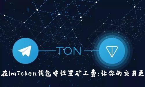 如何在imToken钱包中设置矿工费：让你的交易更高效