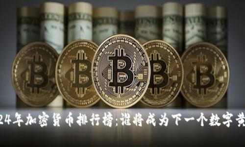 2024年加密货币排行榜：谁将成为下一个数字黄金？