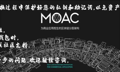 要在iOS设备上切换imToken钱包，您可以按照以下步骤进行操作：

### 1. 打开imToken应用
首先，在iPhone上找到并打开imToken应用。确保您已经安装了该应用，并且已创建或导入了钱包。

### 2. 进入钱包管理界面
在应用的主界面，您会看到当前的钱包地址和余额。在屏幕上方，通常会有一个钱包名称或钱包列表的图标，点击它进入钱包管理界面。

### 3. 切换钱包
在钱包管理界面中，您可以看到已创建的钱包列表。如果您需要切换到另一个钱包，可以直接点击想要切换的钱包。此时，应用会加载该钱包的详细信息。

### 4. 创建或导入新钱包（如果需要）
如果您想切换到一个新钱包，而不是已经存在的钱包，您可以选择“创建钱包”或“导入钱包”。根据提示输入相关信息，如助记词或私钥，以完成新钱包的创建或导入。

### 5. 确认切换
切换后，您将能够查看新钱包的余额和交易历史。确保在切换过程中保护好您的私钥和助记词，以免资产损失。

### 注意事项
- 确保使用imToken的最新版本，以获得最佳体验和安全性。
- 经常备份您的钱包信息，尤其是在创建新钱包或导入新钱包时。
- 如果遇到任何问题，可以参考imToken的官方帮助文档或社区支持。

希望这些步骤能帮助您顺利切换imToken钱包！如果有进一步的问题，欢迎继续咨询。