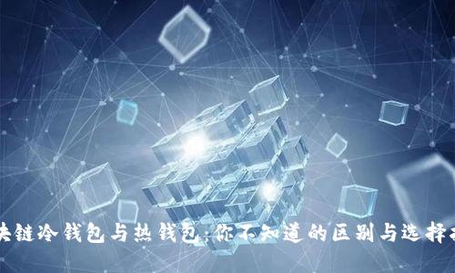 区块链冷钱包与热钱包：你不知道的区别与选择指南