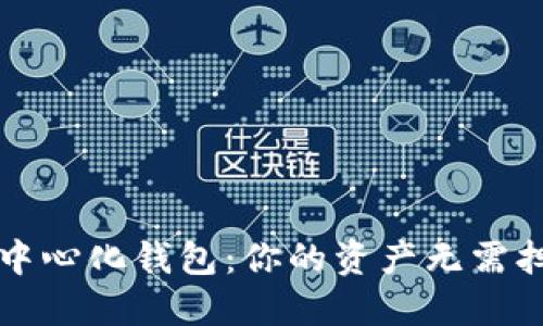 支持币种最多的去中心化钱包：你的资产无需担心的“多面手”选择