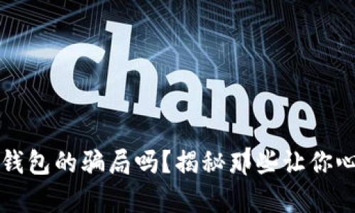 你知道数字货币钱包的骗局吗？揭秘那些让你心痛的钱财损失...