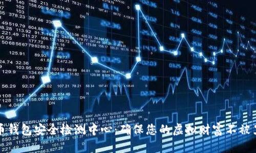 数字货币钱包安全检测中心：确保您的虚拟财富不被黑客侵袭