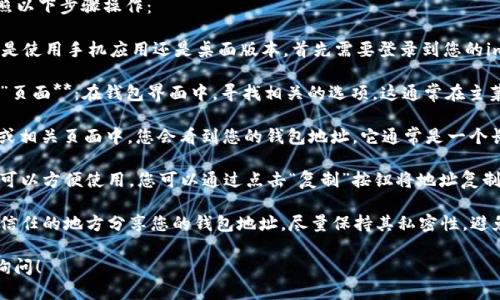 要找到im钱包的地址，您需要按照以下步骤操作：

1. **打开您的im钱包**：无论您是使用手机应用还是桌面版本，首先需要登录到您的im钱包账户。

2. **导航到“收款”或“我的账户”页面**：在钱包界面中，寻找相关的选项。这通常在主菜单中比较明显。

3. **查找钱包地址**：在“收款”或相关页面中，您会看到您的钱包地址。它通常是一个长串字母和数字的组合。

4. **复制地址**：确保在需要时可以方便使用，您可以通过点击“复制”按钮将地址复制到剪贴板中，或者手动记录下来。

5. **注意安全**：确保不要在不信任的地方分享您的钱包地址，尽量保持其私密性，避免潜在的安全风险。

如果您还有其他疑问，欢迎继续询问！