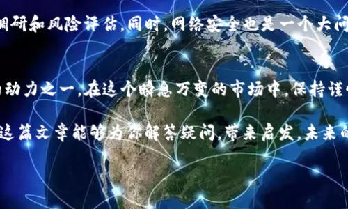在任何加密货币钱包中，理解不同币种的作用是至关重要的，尤其是像TRX这样的加密货币。下面，我将详细介绍ImToken钱包中TRX（特隆币）的相关信息，包括其背景、功能、使用方式等。

什么是TRX（特隆币）？
TRX，即特隆币，是特隆（Tron）网络的原生数字货币。特隆成立于2017年，其目标是建立一个去中心化的互联网，特别是希望打破传统内容分发平台的垄断。通过特隆，内容创作者可以直接与用户进行互动，而不需要中介平台的参与...这，不就是我们人人追求的更自由、更开放的网络吗？

TRX的功能与特点
TRX不仅仅是一个简单的交易工具，它在特隆生态系统内有着多重用途。首先，它可以作为游戏平台中的交换媒介。很多开发者可以利用特隆平台创建去中心化应用（DApps），并通过TRX来实现价值交换。其次，用户在平台上发布的内容...也可以用TRX来获得奖励，这不就像是在为自己的创作“打赏”吗？这样的机制激励了更多创造和分享。

如何在ImToken钱包中查看和使用TRX
提到ImToken钱包，这可是目前最受欢迎的加密货币钱包之一。它不仅支持多种币种，还提供了良好的用户体验。那么，在ImToken中查看和使用TRX，又该如何操作呢？
首先，确保你已经下载并安装了ImToken钱包，接着，你可以在主界面上找到“资产”选项。这里会列出你所有持有的加密资产，包括TRX。若你尚未持有TRX，可以通过交易所购买，或通过其它方式获取。

买入TRX的步骤
如果你对如何在ImToken中购买TRX感到困惑，不妨照着以下步骤来操作：
ol
    li打开ImToken钱包，选择“交易”功能；/li
    li在交易界面中，找到TRX，并选择“买入”选项；/li
    li按照指引完成身份验证及支付方式的选择；/li
    li输入你想购买的金额，系统会自动计算出对应的TRX数量；/li
    li确认订单，等待交易完成。/li
/ol

TRX的资产管理
在ImToken钱包中，你不仅可以存储TRX，还可以通过钱包提供的多种功能进行资产管理。比如，你可以使用TRX进行转账，手续费非常低，转账速度也很快，几乎是瞬间到账。想象一下，你可以随时随地和朋友进行数字货币的转账...这难道不是一种极大的便利吗？

TRX在特隆生态系统中的未来
特隆在过去几年间发展迅猛，TRX作为其核心资产，自然也受到越来越多投资者的关注和青睐。不过，像所有投资一样，TRX的价值波动也是常态。在未来，随着特隆不断扩展其应用场景以及生态建设，TRX是否会伴随其成长也是一个关键问题。能否保持这份热度，让我们拭目以待...

TRX的风险与注意事项
提到投资，加密货币投资固有的风险是不可忽视的。尽管TRX在一些圈子中受到追捧，但价格上下波动非常剧烈，建议大家在投资之前做好充分的调研和风险评估。同时，网络安全也是一个大问题，务必确保你使用的是安全的网络环境，并定期更新你的ImToken钱包，以防止欺诈和黑客攻击。

结束语
总之，TRX在ImToken钱包中扮演着极其重要的角色。通过提供去中心化的内容制作和分享，TRX不仅仅是交易的媒介，更是推动未来互联网变革的动力之一。在这个瞬息万变的市场中，保持谨慎、学习与探索始终是最明智的选择，这不是吗？

了解TRX，使用ImToken钱包，可以帮助你更好地参与到这个数字经济的潮流中，无论你是投资者还是用户，都能在其中找到属于自己的位置。希望这篇文章能够为你解答疑问，带来启发，未来的旅程就从现在开始吧！

ImToken钱包中的TRX：你必须知道的一切！