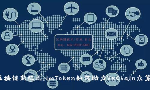 “踏足区块链新纪元：imToken如何助力VeChain众筹成功？”