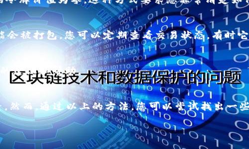 如果您在使用im钱包时遇到了交易状态显示“等待打包”的问题，您可能希望取消该交易。这种情况通常意味着您的交易尚未被区块链网络确认。以下是一些可能的步骤，可以帮助您取消“等待打包”的交易：

1. 确认交易状态
首先，您需要确认交易的具体状态。打开您的im钱包，查看交易记录，找出您想要取消的交易。记录下交易ID（txid），因为后续查询和取消交易时会用到。

2. 查看区块链状态
使用相关区块链浏览器（如Etherscan、BscScan等，具体取决于您的交易链）输入交易ID，查看该交易的详细状态。如果交易状态显示为“待确认”或者“等待打包”，那么理论上您还有机会取消。

3. 发送更高费用的交易
在某些情况下，您可以通过发送一笔新的交易，支付更高的燃料费，来覆盖等待打包的交易。这种情况下，新的交易可以获得更高的优先级，从而更快地被矿工打包，从而间接“取消”旧交易，尽管旧交易仍然存在于网络中，但由于新交易的确认，实际上您达到了取消等待的目的。

4. 使用“Nonce”方法直接取消
如果您的im钱包支持手动设置nonce（交易计数），您可以考虑发送一笔空交易，nonce值与待打包交易相同，但它的令牌价值为零。这种方式要求您非常清楚如何操作nonce，一不小心错误的操作可能会导致更严重的问题。如果您不确定操作，可以考虑寻求专业人士的帮助。

5. 等待确认
如果以上方法都不适用，您可以选择耐心等待。在某些情况下，交易因为网络拥堵而延迟，但随着时间的推移，它可能会被打包。您可以定期查看交易状态，有时它可能会自动被确认。

6. 联系im支持团队
如果以上方法均未能解决问题，建议您直接联系im钱包的客户支持。提供交易ID和详细情况，通常他们会有更具体的建议和帮助。

总结
取消“等待打包”的交易并不是一件简单的事情，尤其是在高峰时期，网络拥堵和交易确认的时间都是不可控的因素。然而，通过以上的方法，您可以尝试找出一些解决方案。无论如何，保持耐心并对链上交易保持警惕，是确保资金安全的关键。

希望这些信息能够帮助您更好地管理您的im钱包交易！