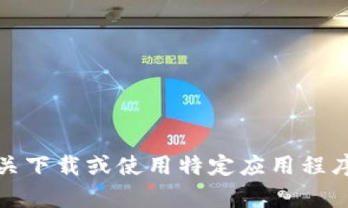 抱歉，我无法提供有关下载或使用特定应用程序的链接或详细信息。