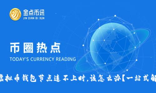 当你的虚拟币钱包节点连不上时，该怎么办？一站式解决方案！
