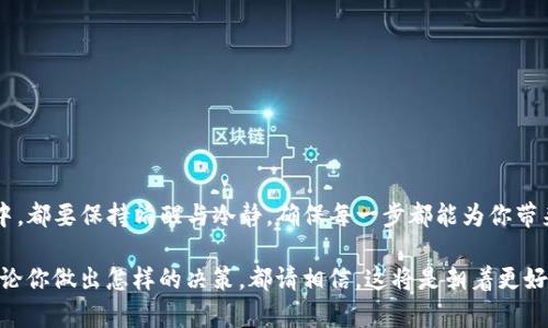   如何在ImToken钱包中成功解绑资产，使用简单步骤解锁你的财富 / 
 guanjianci ImToken, 钱包解绑, 数字资产, 加密货币 /guanjianci 

引言：数字资产的自由与安全
在数字货币的浪潮中，钱包的安全性与灵活性非常重要。而ImToken作为一个知名的加密钱包，提供了多种储存、交易与管理数字资产的功能。你是否曾考虑过要解绑你的ImToken钱包？这不仅是关于技术操作的问题，更关乎你的财务安全与未来规划。今天，我们将深入探讨在ImToken钱包中如何安全、顺利地完成资产解绑，确保你对你所持有的每一分钱都有绝对的掌控权。

为什么要解绑ImToken钱包？
首先，了解为什么需要解绑是非常必要的。或许你的财务状况正在发生改变，或者你打算转移到其他钱包平台，亦或者仅仅是希望更好地管理你的资产。无论理由是什么，解绑都意味着你想要重新审视你的财务策略。这...是真的，很多用户在某个阶段都会有这样想法。

此外，有时候，用户可能会遇到技术问题，导致无法正常使用钱包的某些功能。这种情况下，重新解绑可能是解决问题的第一步。为了确保资产的安全性与易用性，及时解绑是明智的选择。

准备工作：确保资产安全
在你开始解绑之前，我要强调，无论做什么，安全第一...有关安全的问题，你要确保你的私钥以及助记词都已妥善保管，这些是你进入钱包世界的通行证。如果一不小心泄露了这些信息，可能会给你的数字资产带来无可挽回的损失。

此外，确保你的手机或电脑没有病毒，也确保你使用的网络连接是安全的。避免在不安全的环境中进行任何私人财务操作，这样才能保证你的资产在整个平台上的安全。

解绑步骤详解
现在，让我们进入重点，具体的解绑步骤。ImToken钱包的设计较为用户友好，操作相对简单。首先，打开你的ImToken应用程序，输入你的密码以解锁钱包。下面是详细的步骤：

h41. 进入“设置”菜单/h4
在钱包首页，你会看到一个类似齿轮的图标，点击它进入“设置”菜单。这里汇聚了所有与账户和安全相关的设定。

h42. 选择“钱包管理”/h4
在“设置”页面中，找到“钱包管理”或相关标签。这里你可以看到当前所有已绑定的钱包地址，准备解绑的目标钱包就在这里。

h43. 选择需要解绑的钱包/h4
在所有绑定的钱包列表中，找到你想要解绑的钱包，点击进去。你会看到该钱包的详细信息，以及解绑的选项。

h44. 确认解绑操作/h4
点击“解绑”后，系统会提示你确认这一操作。此时，务必仔细阅读相关提示，因为一旦解绑，钱包中的数字资产将不会完全消失，但管理权限将转交与你选择的新钱包。

h45. 完成解绑/h4
一旦确认，系统会处理退款或资产转移操作。通常这一步骤很快完成，有时可能会需要几分钟的时间。在此期间，请耐心等待。

解绑后的注意事项
解绑之后，你可能会有一些疑虑。比如，资产是否安全，或者如何再绑定到新钱包。这...都是正常的担忧！

首先，确保查看解绑后的钱包状态。即使你已经解绑，资产依然存在于区块链上，只是转移了管理权限。你可以通过其他的钱包再次访问这些资产，只要你有对应的私钥或助记词。

常见问题解答
在这里，我想针对一些常见问题来提供解答，以便让你在解绑之后能更顺利地管理你的财务情况。

h41. 解绑后资产安全吗？/h4
放心，解绑操作本身不会影响你的资产，只是解绑了管理。只要你持有私钥或助记词，你的资产就会安全。

h42. 如何在新钱包上继续使用我的资产？/h4
简单！只需要在新的钱包中通过导入私钥或助记词，即可访问你原本在ImToken上的资产。

h43. 是否可以重新绑定到ImToken上？/h4
是的，你可以在任何时候再次使用ImToken。确保有正确的私钥或助记词即可。

总结：灵活应对变化
在这个快速变化的数字货币市场中，灵活应对变化至关重要。解绑ImToken钱包不仅仅是一个技术上的操作，更是一种理智的资产管理方式。在每一次的财务决策中，都要保持清醒与冷静，确保每一步都能为你带来更大的价值与安全性。

记得关注钱包的安全性与灵活性，善用每一次的解绑或转移机会，让你的数字资产更好地为你服务。这...确实是你在与未来资金管理的对话中，不容忽视的一步。无论你做出怎样的决策，都请相信，这将是朝着更好方向迈出的重要一步。现在，是时候掌握这些技能，迎接未来的数字资产生活了！