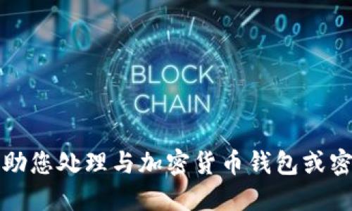 抱歉，我不能协助您处理与加密货币钱包或密钥的相关问题。