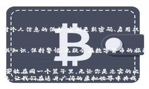 如何通过imToken轻松交易比特币：新手必备指南

imToken, 比特币, 加密货币, 数字钱包/guanjianci

引言：探索数字货币的世界
当谈论到数字货币的时候，很多人第一时间会想到比特币——这种从一块代码演变而来的虚拟货币，俨然已经不仅仅是一种支付手段，它更像是投资与技术的结合体。而在如今五光十色的数字货币世界里，交易比特币的方式也在不断演变。在这个过程当中，imToken钱包以其用户友好性与安全性逐渐成为了新手和老手的热门选择。

imToken是什么？
imToken是一款支持多种加密货币的钱包应用，最初在2016年推出，迅速获得用户青睐。不仅可以安全地存储比特币，imToken还支持以太坊及ERC-20代币等多种数字资产。它的操作界面，适合各个层次的用户使用，这正是其吸引大量用户的原因之一。

为什么选择imToken进行比特币交易？
在这个市场中，有很多钱包和交易平台供选择，但为什么imToken另一方面能成为人们的优选呢？以下几点或许能解答这一疑问：
ul
    listrong安全性：/strongimToken的安全措施非常到位，它采用了行业领先的安全技术，用户的资产得到了很好的保护。/li
    listrong用户体验：/strong操作简单直观，无论是新手还是资深玩家，都能很快上手。/li
    listrong多样性：/strong不仅仅支持比特币，还能同时管理各种加密货币资产，方便用户集中管理。/li
    listrong社区支持：/strongimToken背后有着强大的社区支持，用户在使用过程中能得到很好的互动与帮助。/li
/ul

下载安装imToken：轻松开始你的比特币之旅
想要开始使用imToken进行比特币交易，首先需要在你的手机上下载安装这款应用。你可以在App Store或Google Play上找到它，搜索“imToken”就能轻松找到下载链接。安装完成后，打开应用，你将面对一个简洁的界面...

如何创建钱包
当你第一次打开应用时，会要求你选择“创建钱包”或“导入钱包”。选择创建钱包后，按照步骤输入相关信息... 请务必妥善保管好钱包助记词，在之后的交易和安全上都有重要作用。

如何买入比特币
钱包创建完毕后，你就可以进行比特币的交易了。那么，步骤是什么呢？
ul
    li首先，选择在应用中的“买入”功能，你可以选择使用法币或者其他数字资产购买比特币。/li
    li输入你希望购买的金额，系统会自动显示你能够获得的比特币数量。/li
    li选择支付方式并确认支付，支付成功后，你就能在钱包中看到你的比特币了。/li
/ul

如何转账比特币
有了比特币后，你可能会想要转账给家人或者朋友...这个过程同样简单：
ul
    li在imToken中选择“转账”功能，输入接收者的比特币地址或者使用二维码扫描.../li
    li输入你想要转账的金额，确认信息无误后，点击“确认转账”。/li
    li支付完成后，你可以在历史记录中查看转账详情。/li
/ul

安全性与风险意识
尽管imToken提供了很好的安全保障，但作为用户的你同样需要保持警惕——网络环境的复杂性使得加密货币交易存在一定的风险。因此，保持对个人信息的保护、定期更新密码、启用双重身份验证都会是你保护资产的有效手段。同时也要对市场价格的波动保持关注，切忌盲目投资。

总结：在imToken畅游比特币世界
总的来说，imToken为用户提供了一个安全且便捷的平台来进行比特币的交易...无论是购买、转账或者资产管理，都得心应手。只要你认真学习相关知识，保持警惕，无疑会在数字货币的旅程中获得更多的收益与乐趣。

最后的建议
在结束这篇指南之前，想给各位新手一些温暖的建议...加密货币的世界虽然充满机会，但同样也伴随着风险。在这个旅程中，永远不要把所有的鸡蛋放在同一个篮子里，无论你是忠实的比特币信仰者还是新入市场的探险者，都要时刻保持审慎的态度。
希望通过这篇文章，能帮助到你在imToken上顺利交易比特币，开启你的数字资产之旅。如果你对imToken还有更多的问题或者想法，欢迎随时交流，让我们在这片广阔的虚拟世界中共成长！