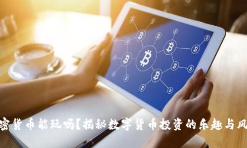 加密货币能玩吗？揭秘数字货币投资的乐趣与风险