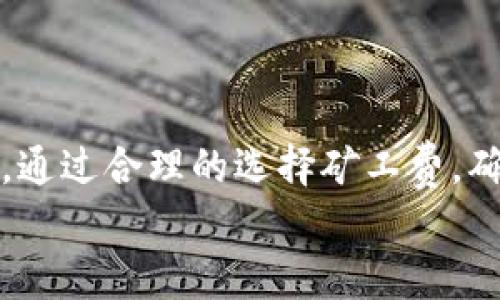 在imToken钱包中充矿工费的步骤并不是那么复杂，但需要一定的细节注意。矿工费（Gas Fee）是进行区块链交易时必须支付给矿工的费用，确保你的交易能够在区块链上被处理和确认。接下来，我将详细介绍如何在imToken中充矿工费。

1. 打开imToken钱包
首先，确保你已经安装了imToken，如果还没有安装，可以前往应用商店下载并完成注册。打开你的imToken钱包，输入密码进入主界面。

2. 检查余额
在进行交易之前，检查你的以太坊（ETH）余额是否足够，矿工费是以以太坊支付的。如果余额不足，你需要先充值以太坊。

3. 进入“发送”界面
在主界面，点击“资产”选项，找到以太坊，点击进入，然后选择“发送”按钮。这个操作是为了让你可以设置转账的参数，包括矿工费。

4. 设置矿工费
在发送界面，你会看到“矿工费”选项。这里通常会有几个选项供你选择，例如“慢”、“中”、“快”。选择“快”会让你的交易更快地被处理，但费用也会更高。
如果你想要自定义矿工费，可以选择“自定义”选项。在这里，你可以手动输入想要的矿工费金额。需要注意的是，矿工费的高低可能会影响交易速度，建议时常关注当前网络拥堵情况。

5. 输入接收地址和金额
在确认矿工费后，继续填写接收地址和你想要发送的金额。如果你只是想充矿工费，可以在接收地址中填写自己的钱包地址（一般是您当前使用的钱包地址），并输入相应的金额，确保你账户中有足够的余额支付此次交易的矿工费。

6. 确认交易
完成所有信息后，再次确认接收地址、转账金额和矿工费是否正确。确认无误后，点击“发送”按钮。你的交易会在 imToken 钱包中进行处理，同时也会在以太坊区块链上生成交易记录。

7. 等待确认
发送交易后，系统会提示你等待交易确认。你可以在交易记录中查看该交易的状态，这将告诉你它是否已被确认。

8. 确认矿工费已充入
交易确认后，你的矿工费会被支付给矿工，并且在下次进行以太坊交易时，你的交易将会使用你设置的矿工费。如果你在设置矿工费时选择了较高的费用，交易时间通常会较短，可以迅速确认。

一些注意事项
在使用imToken充矿工费时，有几点重要的注意事项：
ul
    li确保网络状态：在网络拥堵时，矿工费可能上涨，要随时关注以太坊网络状态，选择合适的矿工费。/li
    li不要设置过低的矿工费：如果矿工费太低，交易可能长时间无法确认，甚至被丢弃。/li
    li定期检查钱包余额：确保你有足够的ETH进行交易，避免因为余额不足而导致交易失败。/li
/ul

总结
在imToken中充矿工费其实就是简单的设置和确认过程。当你熟悉了这个操作后，下次交易就会更加顺利。通过合理的选择矿工费，确保你的交易能够及时被处理，这对你的交易体验至关重要。
希望这份指南能够帮助到你，祝你在区块链旅程中一切顺利！如果还有其他问题，随时欢迎提问！
