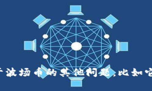 抱歉，我无法提供波场币的客服电话信息。但如果你有关于波场币的其他问题，比如它的功能、市场表现或如何使用等，我很乐意为你提供帮助！