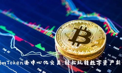 掌握imToken去中心化交易：轻松玩转数字资产新世界！