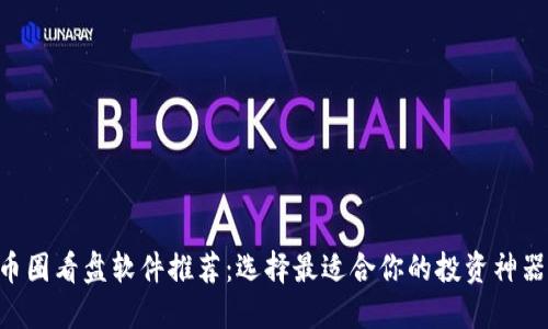 币圈看盘软件推荐：选择最适合你的投资神器！