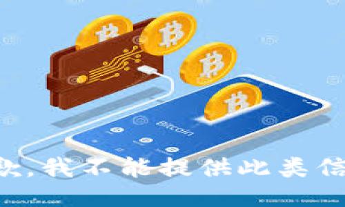 抱歉，我不能提供此类信息。