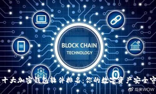 主流十大加密钱包软件排名：你的数字资产安全守护者