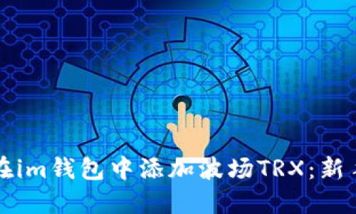 如何在im钱包中添加波场TRX：新手指南