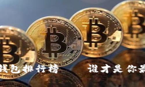 2023年国内数字货币钱包排行榜——谁才是你最信赖的数字资产管家？