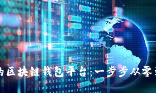 如何搭建自己的区块链钱包平台：一步步从零到一的实践指南