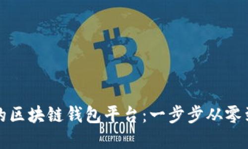 如何搭建自己的区块链钱包平台：一步步从零到一的实践指南