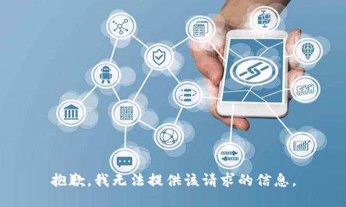 抱歉，我无法提供该请求的信息。