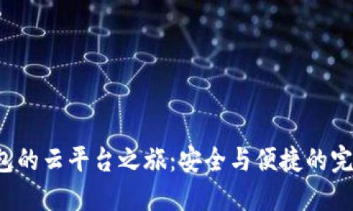 加密钱包的云平台之旅：安全与便捷的完美结合！