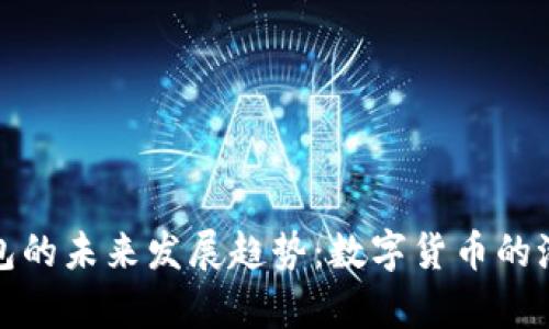 揭开区块链钱包的未来发展趋势：数字货币的潮流与挑战并存