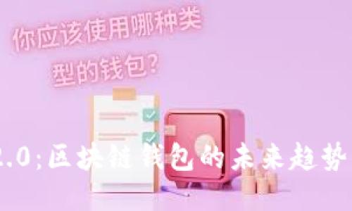 探秘imToken 2.0：区块链钱包的未来趋势与用户体验提升