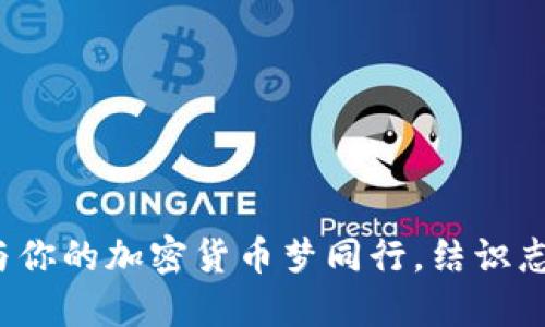 币圈交友群：与你的加密货币梦同行，结识志同道合的伙伴