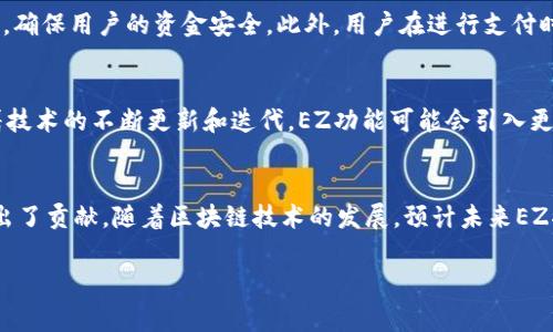 ### im钱包的EZ有什么用？

在如今数字货币和区块链技术快速发展的时代，钱包作为用户存储和管理加密货币的重要工具，其功能和安全性越来越受到关注。im钱包作为一款致力于为用户提供便捷、安全加密货币管理的工具，EZ（即以太坊零售）功能作为其一项独特的功能，吸引了众多用户的目光。那么，im钱包的EZ究竟有什么用呢？

EZ功能简介
EZ，即以太坊零售，主要是为了便利用户在日常生活中使用以太坊进行支付和交易而设立的功能。与传统的支付方式相比，EZ将以太坊的使用门槛降低，使得用户可以更轻松地使用以太坊进行购物和消费。

EZ的优势
首先，EZ功能具备快速交易的特点。通过im钱包，用户可以快速完成以太坊的转账和支付。这意味着，不论是在网上商店购物，还是在实体店支付，用户都能享受到便捷的服务。这在现代人快节奏的生活中无疑是一个不可忽视的优势。

其次，EZ提供了较低的交易费用。传统金融系统下，跨境转账或支付往往需要支付高额的手续费，而使用EZ进行交易，则能大大节省用户的成本。这一优势在全球化日益加剧的今天，尤其显得重要。

EZ的应用场景
那么，EZ功能具体可以应用于哪些场景呢？首先是在线购物。许多电商平台开始接受以太坊支付，用户通过im钱包中的EZ功能，可以实现快速结算，享受各种优惠活动。其次，在线下商店，越来越多的商家也开始支持以太坊支付，用户只需扫码或者输入相应的信息，就可以完成交易，轻松购买商品。

安全性分析
当然，用户最关心的还是安全性问题。那么，im钱包的EZ功能在安全性方面有什么保障呢？im钱包在数据传输和存储方面采用了先进的加密技术，确保用户的资金安全。此外，用户在进行支付时，可以设置多重身份验证，进一步增强安全性。这种安全机制使得用户在使用EZ时，可以更加放心，避免了黑客攻击等风险。

未来发展前景
展望未来，im钱包的EZ功能还有很多未开发的潜力。在数字货币的生态系统中，以太坊不仅仅是一种货币，更是区块链技术的重要组成部分。随着技术的不断更新和迭代，EZ功能可能会引入更多的用途，比如智能合约的应用、去中心化金融（DeFi）服务的接入等，为用户提供更丰富的体验。

总结
综上所述，im钱包的EZ功能以其便捷、安全、低费用等优势，正在逐步改变人们的支付方式。它不仅提升了用户的支付体验，也为以太坊的普及做出了贡献。随着区块链技术的发展，预计未来EZ将会有更多的应用场景，帮助更多人享受到数字货币的便利。如果你还未尝试im钱包的EZ功能，不妨去体验一下，或许会给你带来不一样的感受。

im钱包, EZ, 加密货币, 以太坊/guanjianci