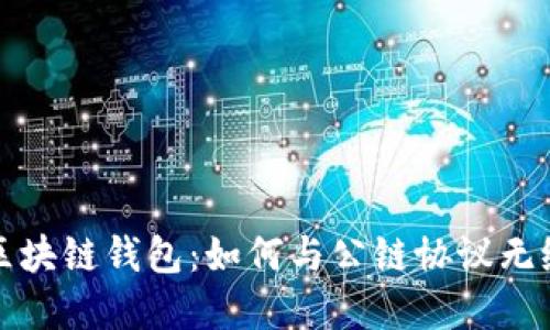解密区块链钱包：如何与公链协议无缝对接