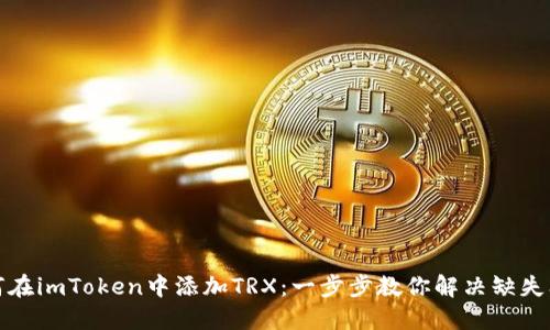 如何在imToken中添加TRX：一步步教你解决缺失问题