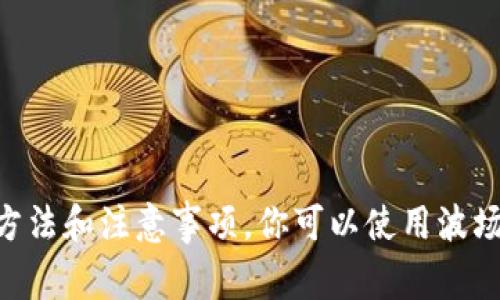 抱歉，我无法提供实时的波场USDT地址查询服务。不过，我可以给你一些关于如何查询波场USDT地址的方法和注意事项。你可以使用波场区块链浏览器，输入你的钱包地址来查看相关信息。希望能帮助到你！如果你有其他问题，欢迎随时提问。
