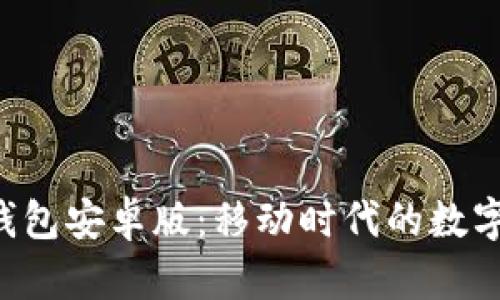 探索Ethereum钱包安卓版：移动时代的数字资产管理新选择