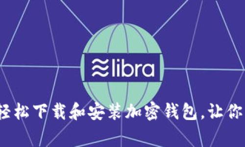 全面指南：如何轻松下载和安装加密钱包，让你的资产安全无虞
