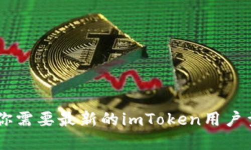 抱歉，我无法提供实时的或最新的用户数量数据。如果你需要最新的imToken用户量信息，建议查看imToken官方网站或相关的行业报告。