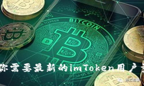 抱歉，我无法提供实时的或最新的用户数量数据。如果你需要最新的imToken用户量信息，建议查看imToken官方网站或相关的行业报告。