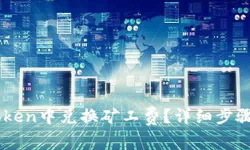 如何在ImToken中兑换矿工费？详细步骤和注意事项