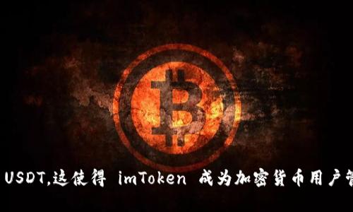 是的，imToken 支持 USDT（Tether）。USDT 是一种与美元挂钩的稳定币，广泛用于交易和转账。在 imToken 钱包中，用户可以方便地接收、存储和转账 USDT。这使得 imToken 成为加密货币用户管理其资产的一个受欢迎的选择。用户可以通过 imToken 直接交易 USDT，或者将其转换为其他加密货币。总之，imToken 提供了对 USDT 的全面支持。