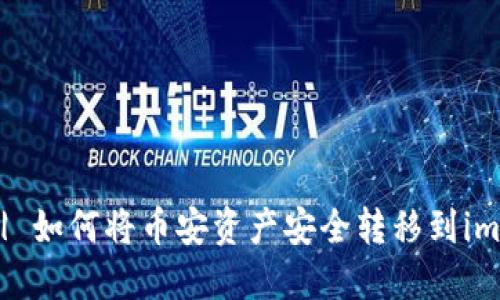 轻松提币 | 如何将币安资产安全转移到imToken钱包