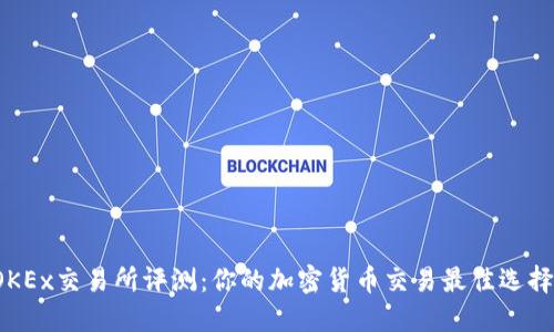 OKEx交易所评测：你的加密货币交易最佳选择？
