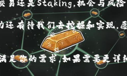 区块链钱包真的可以赚钱吗？揭开加密世界的神秘面纱
区块链, 钱包, 加密货币, 赚钱/guanjianci

引言：从神秘到透明的旅程
区块链...它并不是一个新鲜事物，但在过去的几年里，它的热度却一再攀升，吸引了无数人的关注。有人说：这是一场新的金融革命；而有些人则保持怀疑，认为这只是一场泡沫游戏。你是否曾经想过：区块链钱包...真的可以赚钱吗？本篇文章将带你穿越这个复杂的加密世界，揭示其中的秘密和机会。

什么是区块链钱包？
在深入讨论之前，我们首先要明白...什么是区块链钱包？简单来说，它就是一个方便的工具，用于存储和管理你的加密货币资产。想象一下，你的传统钱包，其中放有现金、信用卡、身份证等，但区块链钱包中存储的则是你的比特币、以太坊等加密资产。

目前，区块链钱包主要分为两种类型：热钱包和冷钱包。热钱包可以随时连接互联网，非常方便，但在安全性上稍弱；而冷钱包则是一种离线存储的方式，安全性更高，但使用时需要额外的步骤...因此，选择哪种钱包，完全取决于你的需求与偏好。

赚钱的机会：区块链钱包的多种玩法
有人说：“投资就是用时间换结果。”在区块链的世界里，这句话同样适用。通过区块链钱包，你可以参与多种形式的投资，进而实现财富的增长。这...是真的吗？让我们来看看其中的一些赚钱玩法：

h41. 购买和持有（HODL）/h4
这是最基本的策略，尤其适合那些对市场波动没有太高承受力的人。你可以选择一些具有潜力的加密货币，购买后长时间持有，等待其价值上升。比如，比特币在过去十年的涨幅让无数投资者瞠目结舌。这...是不是一个机会呢？

h42. 交易（Trading）/h4
如果你具备一定的市场分析能力和风险承受能力，那么交易可能会是一个更快见效的方式。通过区块链钱包，你可以实现快速买入和卖出，抓住市场波动带来的利润。但是，交易过程中需要及时关注市场和技术分析，这样才能做到心中有数...另外，止损也是非常关键的一环。

h43. Staking和流动性挖矿/h4
近年来，Staking和流动性挖矿已成为投资者青睐的新选择。通过将你的加密货币锁定在特定平台上，你可以获得额外的收益。Staking专业人士说，这就像在银行存款...但收益远远高于传统银行的利息。然而，流动性挖矿则风险较高，需要非常谨慎地选择项目和平台。 

风险与挑战：不可忽视的事实
然而，热门的投资机会背后，总是伴随着风险。区块链钱包...真的可以赚钱吗？答案是，有可能，但绝对不是稳赚不赔。市场的不稳定性、监管的不确定性、以及技术漏洞等，都可能导致你的投资面临重大损失。

在选择加密资产时，建议进行充分的调研，了解项目的背景、团队和市场前景。同时，请记住，绝不要把所有的“鸡蛋”放在一个“篮子”里，分散投资是降低风险的有效手段。也许有人会问：这...是不是听上去有些小心翼翼？

如何选择合适的区块链钱包？
选择一个合适的区块链钱包至关重要，因为这直接关系到你的资产安全。市场上有许多钱包产品，但你怎么知道哪个是最好的呢？这里有几个要点可以帮助你做出明智的选择：

h41. 安全性/h4
首先要考量的是钱包的安全性，包括密码管理、私钥存储和是否支持双重认证等。记住，安全第一...在加密货币的世界里，容不得半点马虎。

h42. 用户体验/h4
用户体验在选择钱包时同样重要。一个简单易用的界面，不但能提高你的操作效率，还能在关键时刻避免失误。毕竟，在市场波动中，快速反应是致胜的关键。

h43. 功能性/h4
不同的钱包有不同的功能，有的支持多种加密货币，有的则提供额外的投资和交易服务。明确你的需求，可以帮助你选择最适合你的钱包。

区块链钱包的未来：趋势与展望
随着区块链和加密货币市场的不断发展，区块链钱包也在不断演变。未来的钱包可能不仅仅是简单的资产存储工具，更可能结合DeFi（去中心化金融）、NFT（非同质化代币）等多种功能，成为用户与整个加密经济体系的桥梁。那么，你...准备好迎接这个未来了吗？

结论：区块链钱包能不能赚钱？
最终，区块链钱包能不能赚钱，关键在于你的选择和操作。可以说，它是一个充满可能性的工具，但同时也是一把双刃剑。无论是HODL、交易还是Staking，机会与风险并存。因此，保持学习和实践，不断提升自己的交易技能和市场判断力，或许是你开启财富之门的钥匙。

最后，区块链钱包带来的，不仅仅是一种新的投资方式，更是一种对未来金融生态的探索。随着技术的发展和政策的完善，区块链的潜力还有待我们去挖掘和实现。愿你在这个充满机遇与挑战的领域中，找到属于自己的财富之路。这...会是你的时代吗？ 

---
这篇文章关于区块链钱包是否能够赚钱的分析，不仅结合了相关知识，也融入了互动式的问题引导和文化元素，希望这样的内容可以满足你的需求。如果需要更详细的信息或具体的某个方面分析，欢迎随时提问！