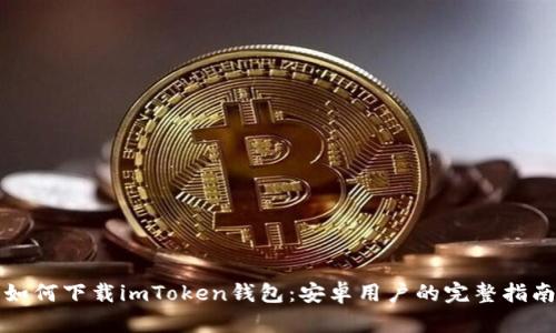 如何下载imToken钱包：安卓用户的完整指南